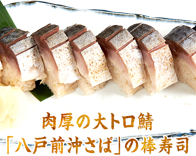 肉厚の大トロ鯖「八戸前沖さば」の棒寿司